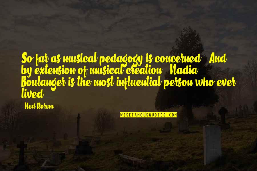 Looking For Real Love Quotes By Ned Rorem: So far as musical pedagogy is concerned - Looking For Real Love Quotes By Ned Rorem: So far as musical pedagogy is concerned -