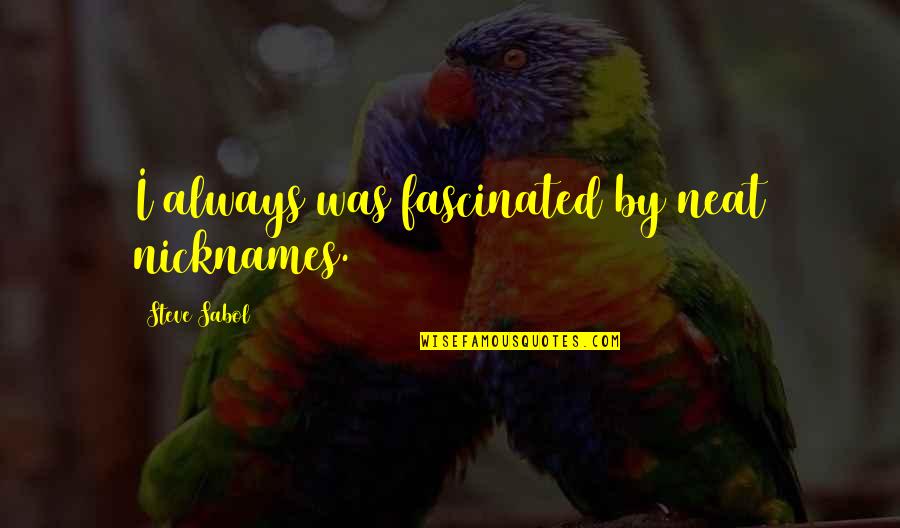 Looking For Reseller Quotes By Steve Sabol: I always was fascinated by neat nicknames. Looking For Reseller Quotes By Steve Sabol: I always was fascinated by neat nicknames.