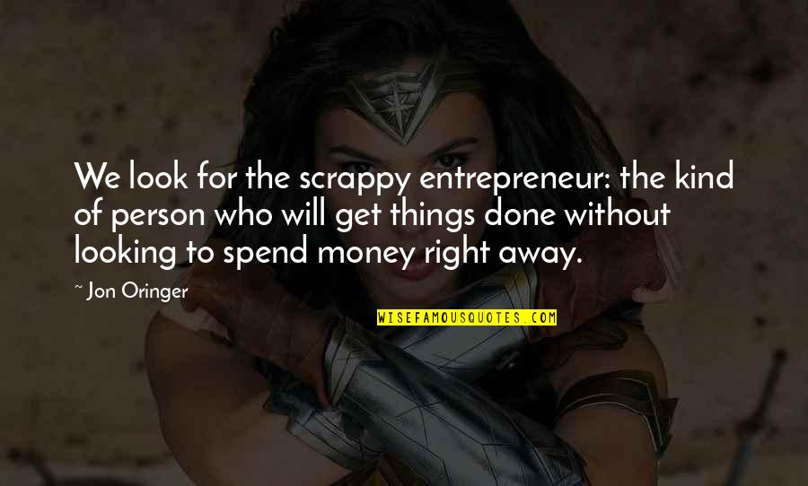 Looking For Right Person Quotes By Jon Oringer: We look for the scrappy entrepreneur: the kind Looking For Right Person Quotes By Jon Oringer: We look for the scrappy entrepreneur: the kind