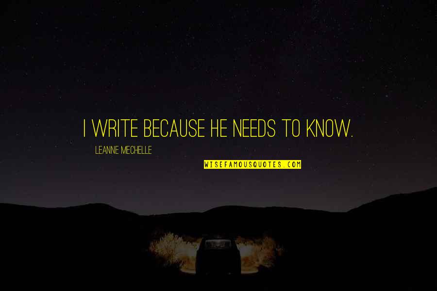 Looking For Signs Quotes By LeAnne Mechelle: I write because he needs to know. Looking For Signs Quotes By LeAnne Mechelle: I write because he needs to know.