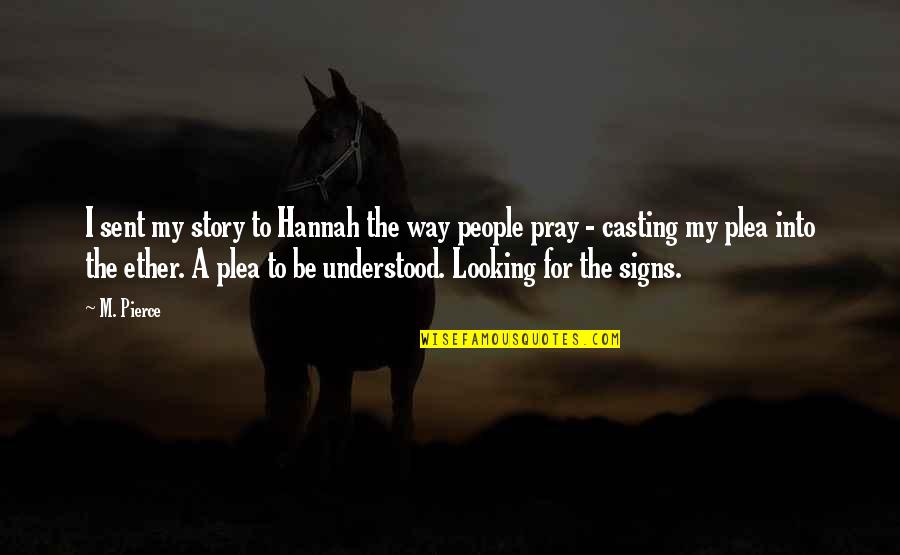 Looking For Signs Quotes By M. Pierce: I sent my story to Hannah the way Looking For Signs Quotes By M. Pierce: I sent my story to Hannah the way