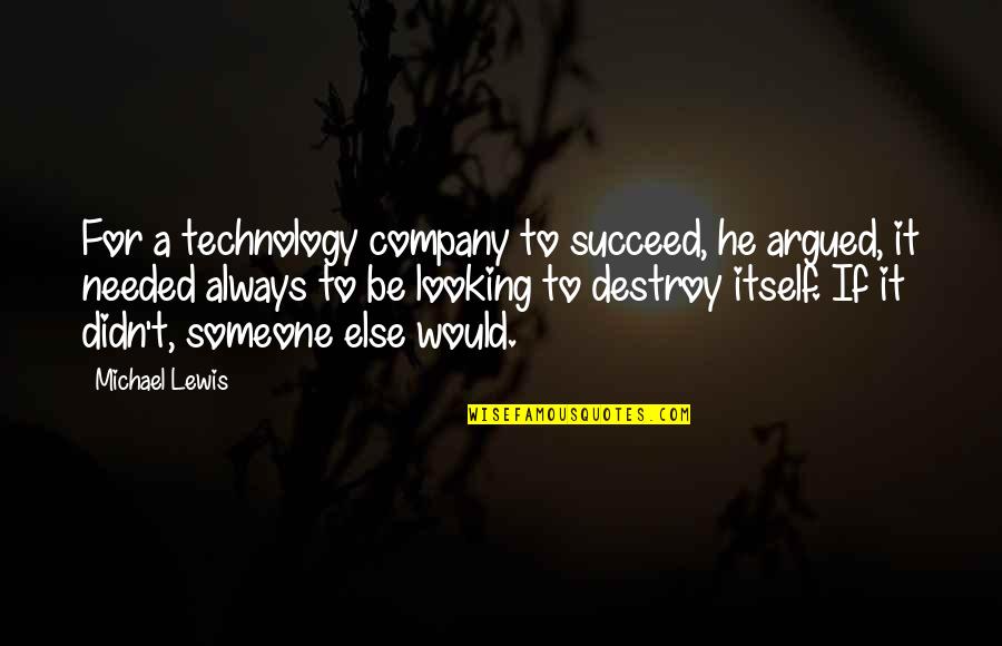 Looking For Someone Else Quotes By Michael Lewis: For a technology company to succeed, he argued,