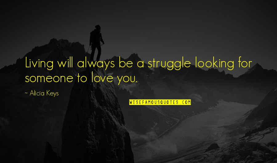 Looking For Someone Quotes By Alicia Keys: Living will always be a struggle looking for