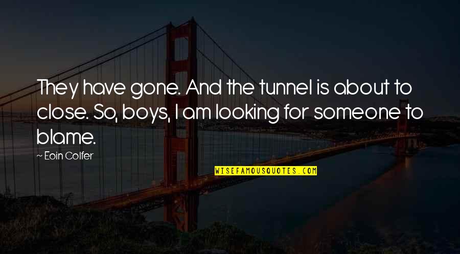 Looking For Someone Quotes By Eoin Colfer: They have gone. And the tunnel is about