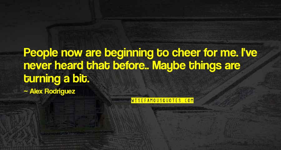 Looking For Someone Special Quotes By Alex Rodriguez: People now are beginning to cheer for me. Looking For Someone Special Quotes By Alex Rodriguez: People now are beginning to cheer for me.