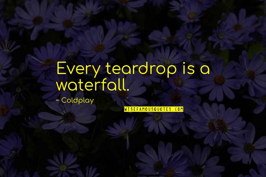 Looking For Someone Special Quotes By Coldplay: Every teardrop is a waterfall.