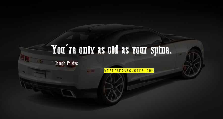 Looking For Someone Special Quotes By Joseph Pilates: You're only as old as your spine.