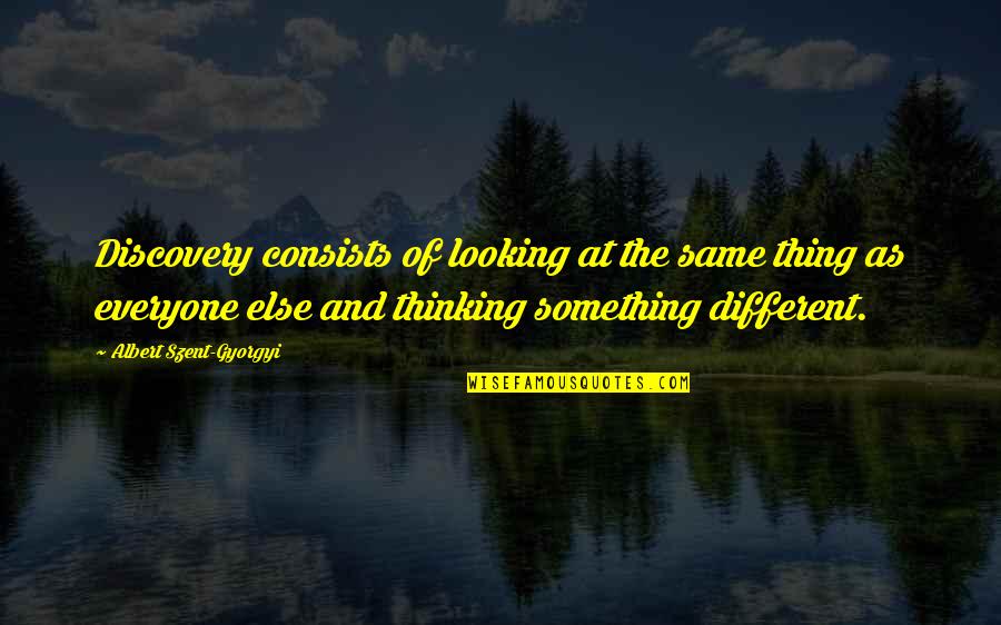 Looking For Something Different Quotes By Albert Szent-Gyorgyi: Discovery consists of looking at the same thing