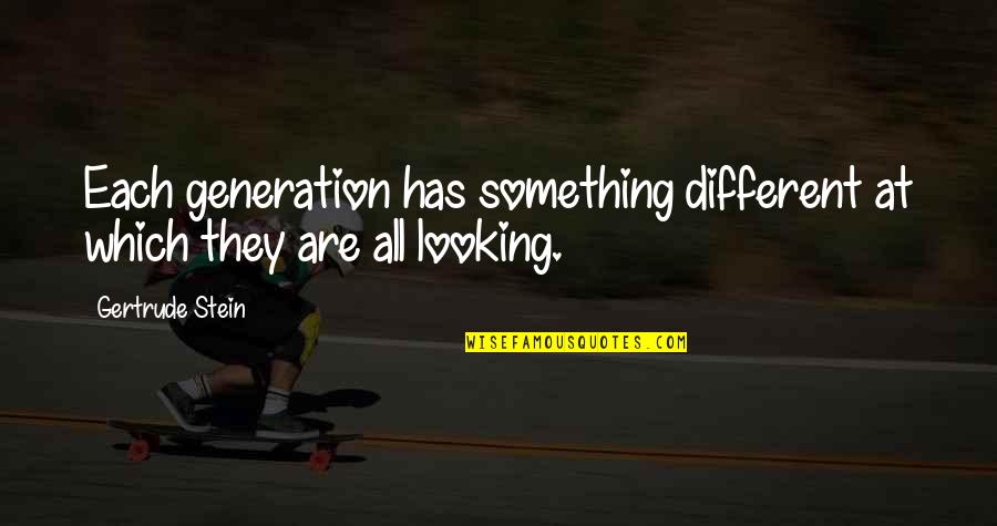Looking For Something Different Quotes By Gertrude Stein: Each generation has something different at which they