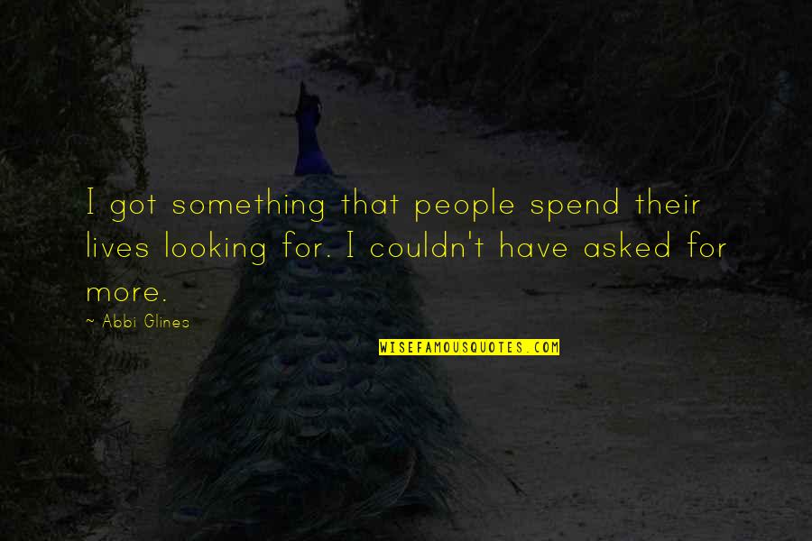 Looking For Something Quotes By Abbi Glines: I got something that people spend their lives