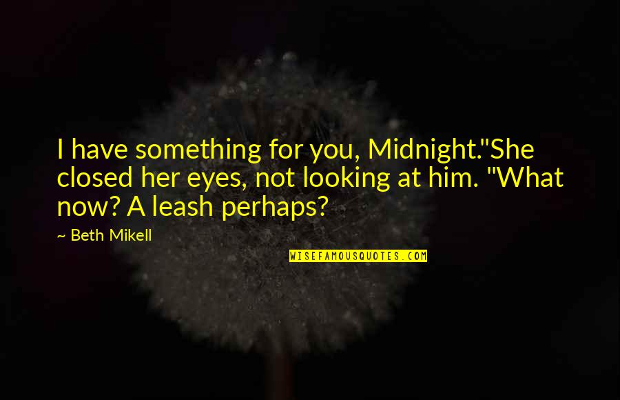 Looking For Something Quotes By Beth Mikell: I have something for you, Midnight."She closed her