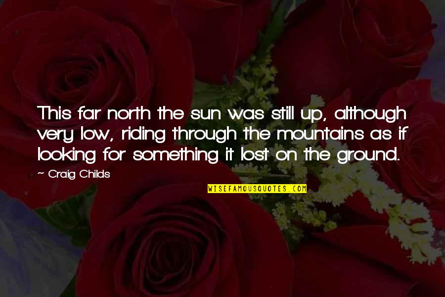 Looking For Something Quotes By Craig Childs: This far north the sun was still up,