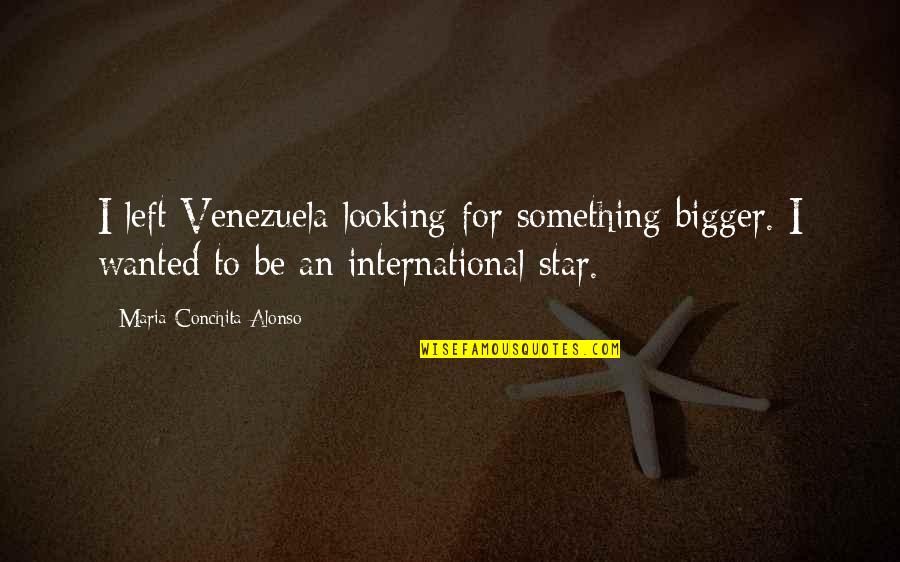 Looking For Something Quotes By Maria Conchita Alonso: I left Venezuela looking for something bigger. I