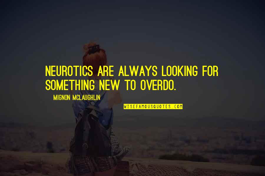 Looking For Something Quotes By Mignon McLaughlin: Neurotics are always looking for something new to