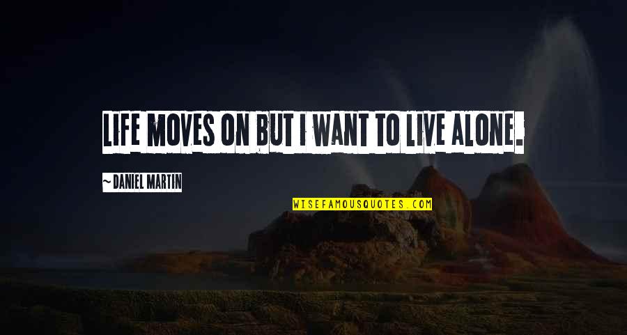 Looking For Something Serious Quotes By Daniel Martin: Life moves on but i want to live
