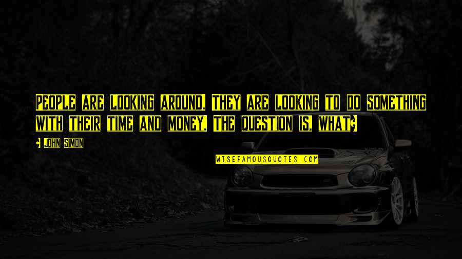 Looking For Something To Do Quotes By John Simon: People are looking around. They are looking to Looking For Something To Do Quotes By John Simon: People are looking around. They are looking to
