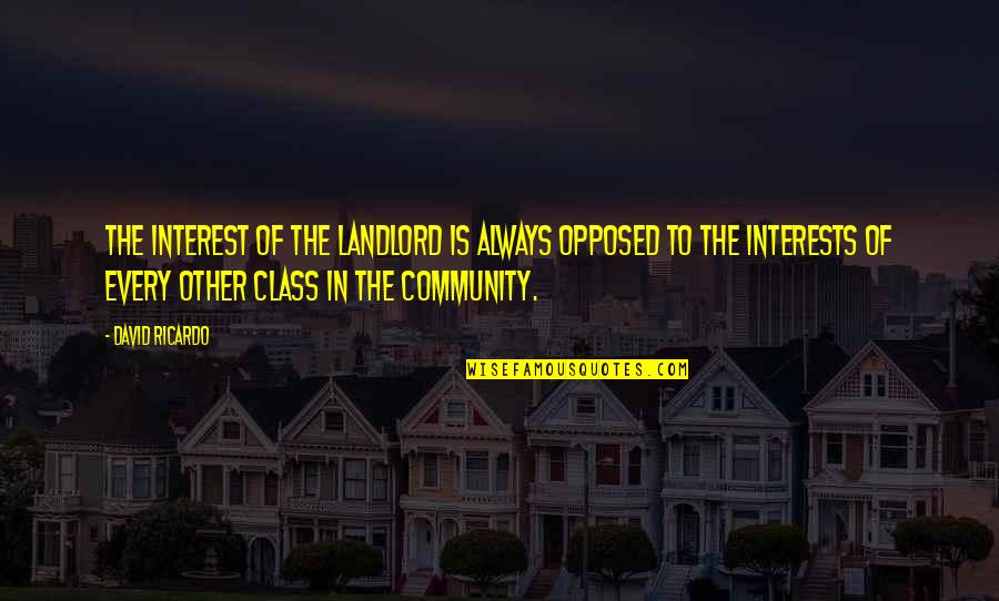 Looking For That One Girl Quotes By David Ricardo: The interest of the landlord is always opposed