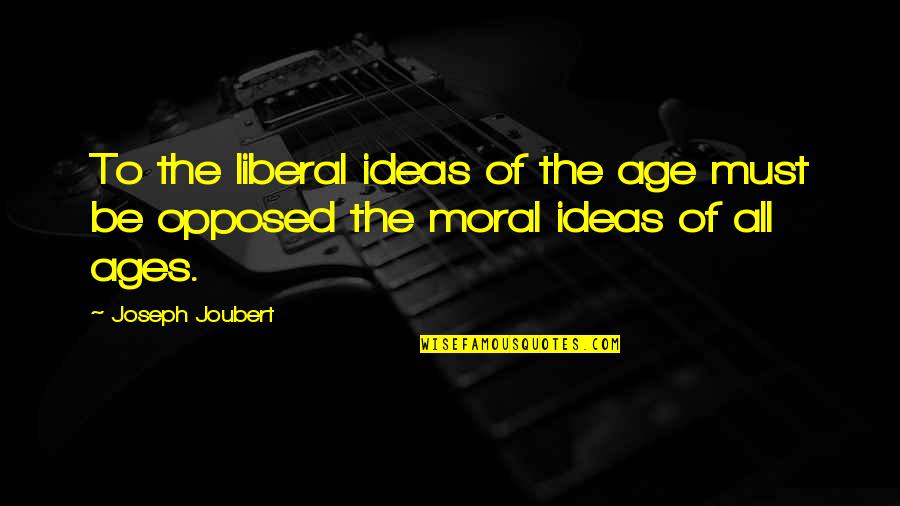 Looking For That Special Someone Quotes By Joseph Joubert: To the liberal ideas of the age must