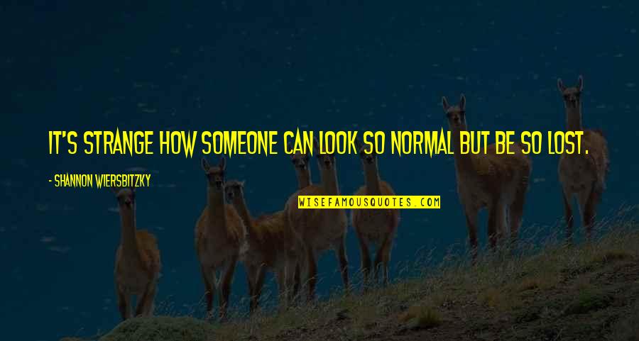 Looking For That Special Someone Quotes By Shannon Wiersbitzky: It's strange how someone can look so normal