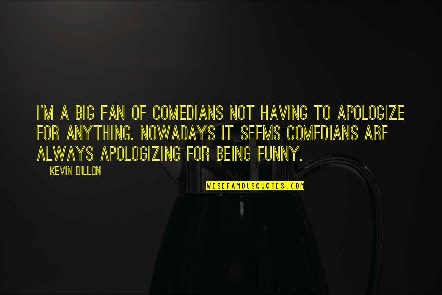 Looking For The Perfect Person Quotes By Kevin Dillon: I'm a big fan of comedians not having