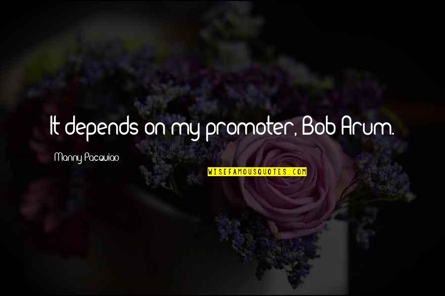 Looking For The Perfect Person Quotes By Manny Pacquiao: It depends on my promoter, Bob Arum.
