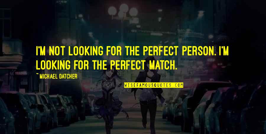 Looking For The Perfect Person Quotes By Michael Datcher: I'm not looking for the perfect person. I'm