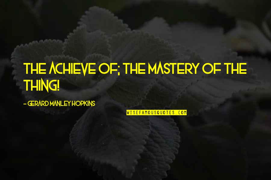 Looking For Valentine Quotes By Gerard Manley Hopkins: The achieve of; the mastery of the thing! Looking For Valentine Quotes By Gerard Manley Hopkins: The achieve of; the mastery of the thing!