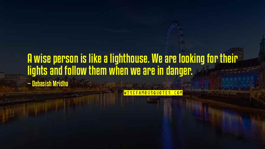 Looking For Wise Quotes By Debasish Mridha: A wise person is like a lighthouse. We