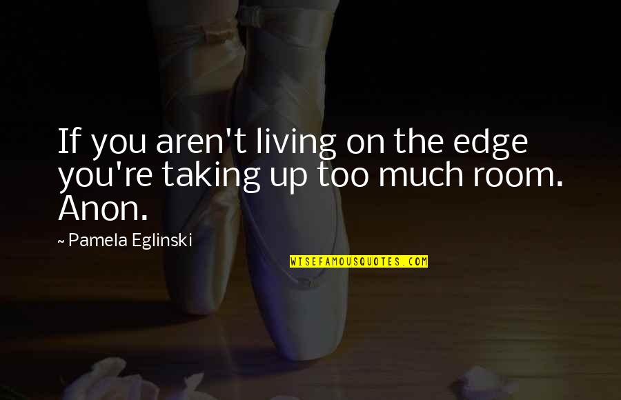 Looking For Wise Quotes By Pamela Eglinski: If you aren't living on the edge you're
