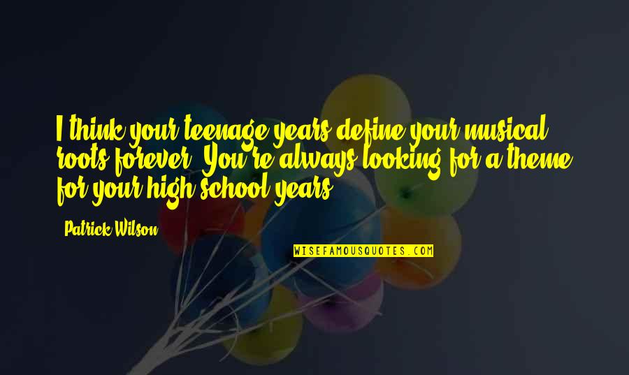Looking For You Quotes By Patrick Wilson: I think your teenage years define your musical Looking For You Quotes By Patrick Wilson: I think your teenage years define your musical