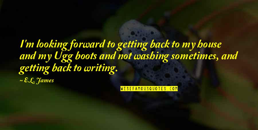 Looking Forward And Not Back Quotes By E.L. James: I'm looking forward to getting back to my Looking Forward And Not Back Quotes By E.L. James: I'm looking forward to getting back to my