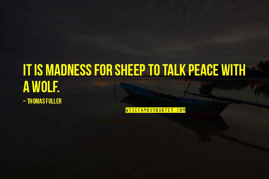 Looking Forward In Business Quotes By Thomas Fuller: It is madness for sheep to talk peace