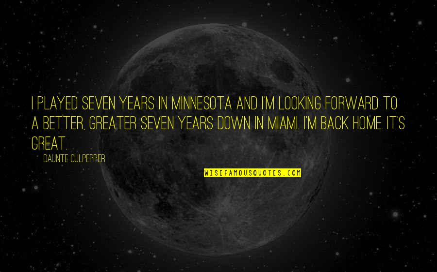 Looking Forward Not Back Quotes By Daunte Culpepper: I played seven years in Minnesota and I'm