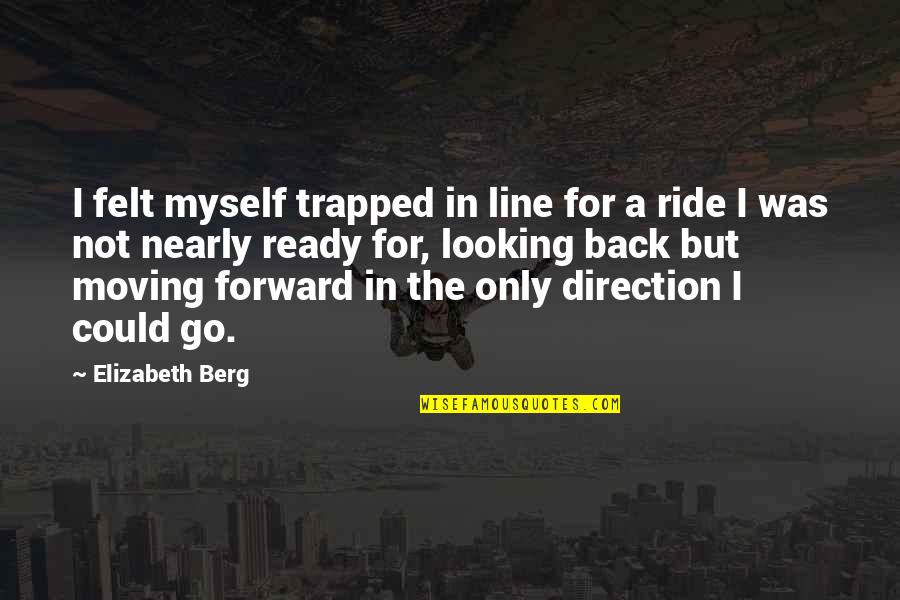 Looking Forward Not Back Quotes By Elizabeth Berg: I felt myself trapped in line for a