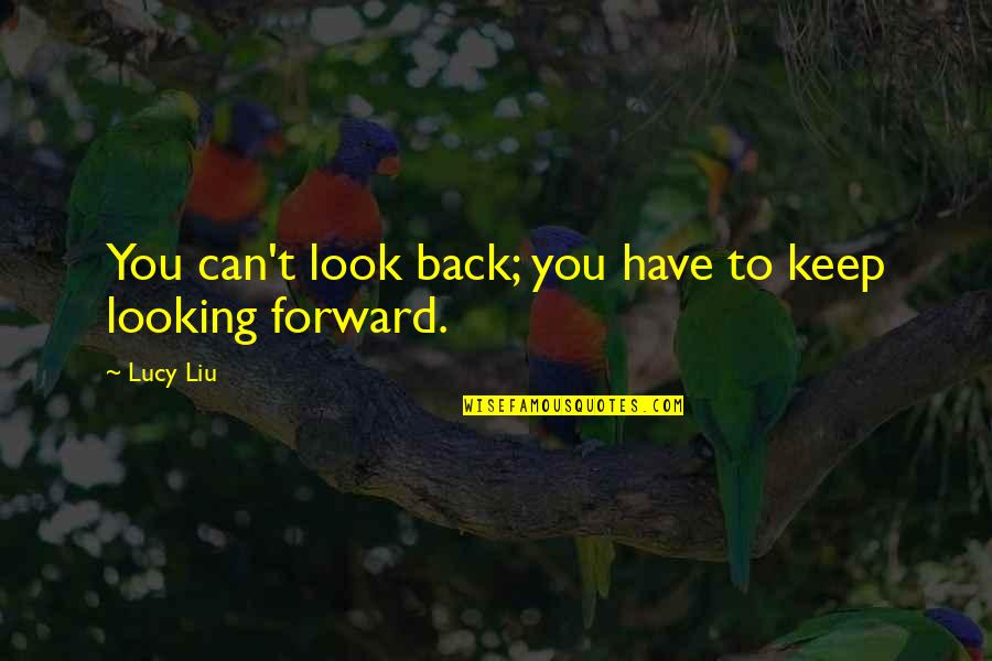 Looking Forward Not Back Quotes By Lucy Liu: You can't look back; you have to keep