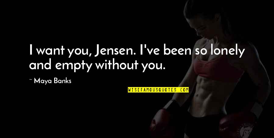 Looking Forward Not Backwards Quotes By Maya Banks: I want you, Jensen. I've been so lonely