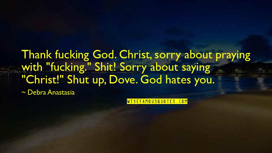 Looking Forward Picture Quotes By Debra Anastasia: Thank fucking God. Christ, sorry about praying with