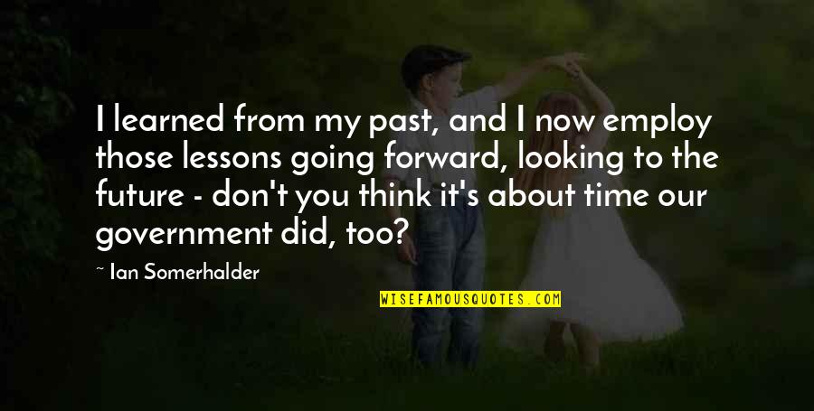 Looking Forward Quotes By Ian Somerhalder: I learned from my past, and I now