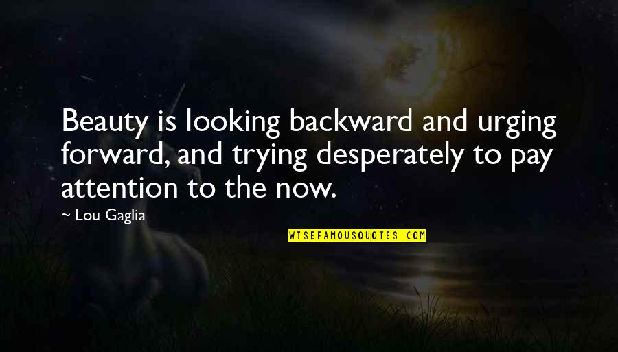 Looking Forward Quotes By Lou Gaglia: Beauty is looking backward and urging forward, and