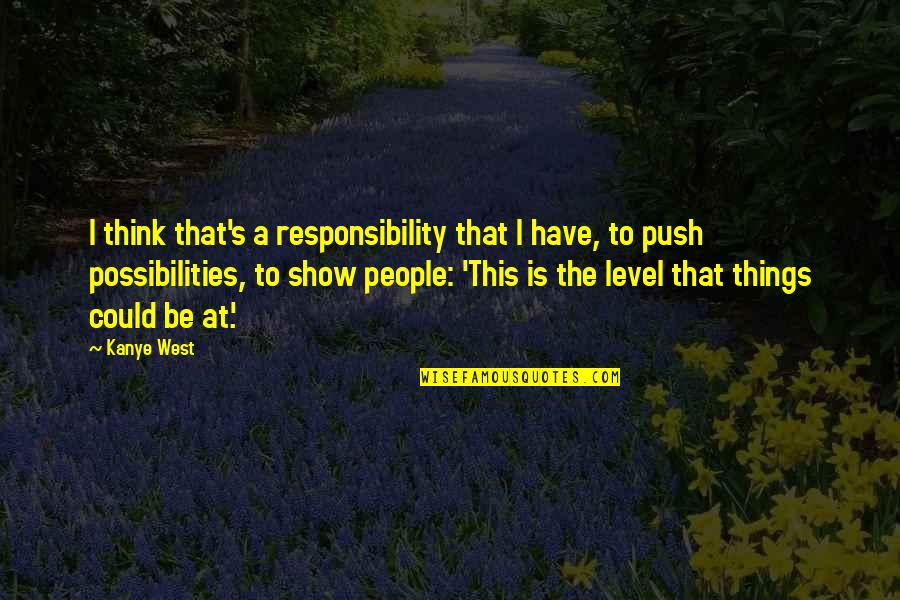 Looking Forward To A Better Future Quotes By Kanye West: I think that's a responsibility that I have,