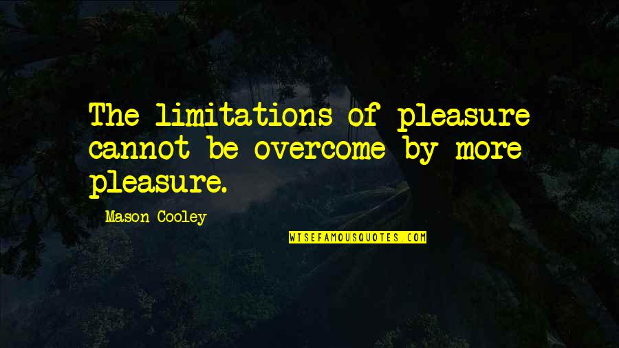 Looking Forward To A Better Future Quotes By Mason Cooley: The limitations of pleasure cannot be overcome by