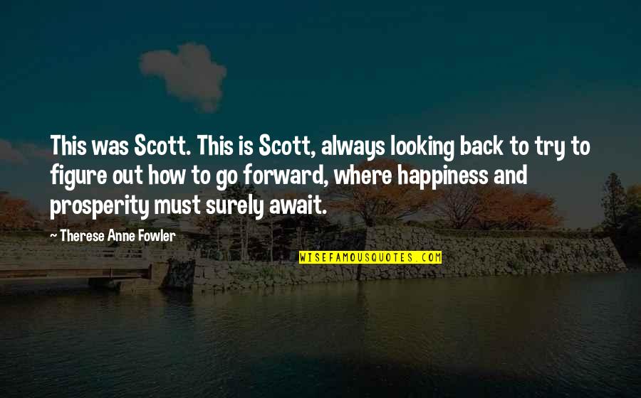 Looking Forward To Quotes By Therese Anne Fowler: This was Scott. This is Scott, always looking