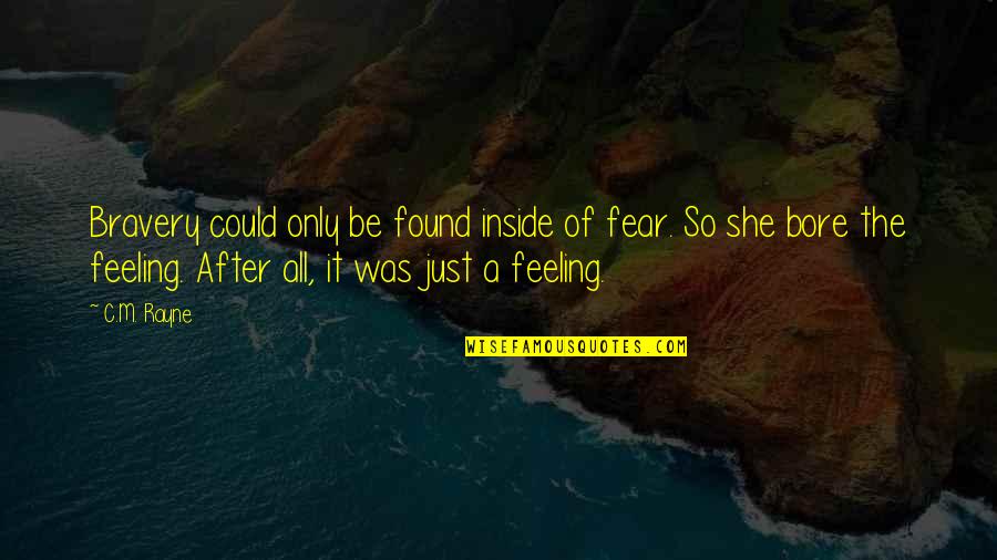 Looking Forward To Seeing You Again Quotes By C.M. Rayne: Bravery could only be found inside of fear.