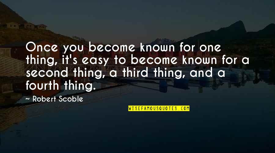 Looking Forward To Seeing You Again Quotes By Robert Scoble: Once you become known for one thing, it's