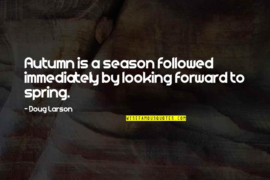 Looking Forward To Spring Quotes By Doug Larson: Autumn is a season followed immediately by looking