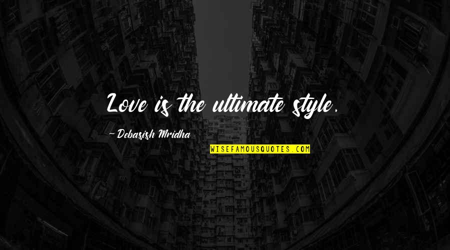 Looking Forward To The Future And Not The Past Quotes By Debasish Mridha: Love is the ultimate style.