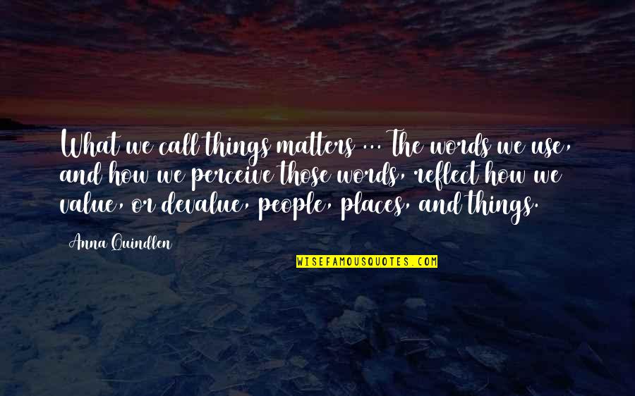 Looking Forward To The Future With Someone Quotes By Anna Quindlen: What we call things matters ... The words