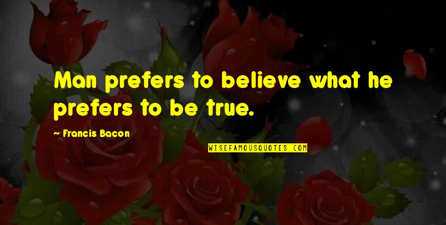 Looking Forward To Travel Quotes By Francis Bacon: Man prefers to believe what he prefers to