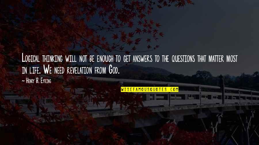 Looking Forward To Vacation Quotes By Henry B. Eyring: Logical thinking will not be enough to get Looking Forward To Vacation Quotes By Henry B. Eyring: Logical thinking will not be enough to get