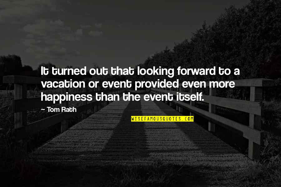 Looking Forward To Vacation Quotes By Tom Rath: It turned out that looking forward to a